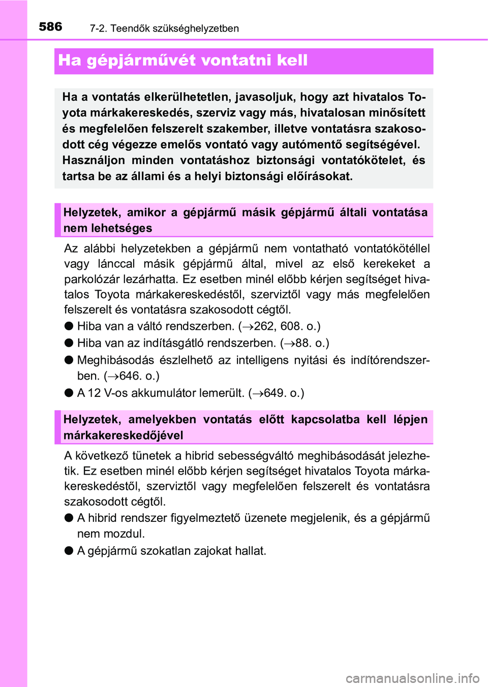TOYOTA PRIUS 2017  Kezelési útmutató (in Hungarian) 5867-2. Teendők szükséghelyzetben
Ha gépjárművét vontatni kell
Az  alábbi  helyzetekben  a  gépjármű  nem  vontatható  vontatókötélle l
vagy  lánccal  másik  gépjármű  által,  miv