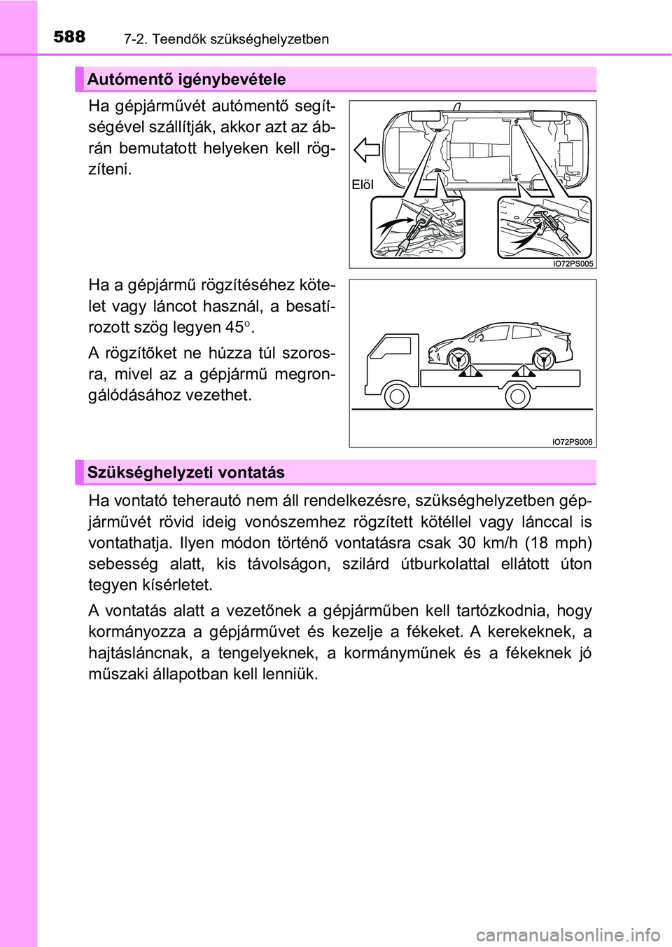 TOYOTA PRIUS 2017  Kezelési útmutató (in Hungarian) 5887-2. Teendők szükséghelyzetben
Ha  gépjárművét autómentő  segít-
ségével szállítják, akkor azt az áb-
rán  bemutatott  helyeken  kell  rög-
zíteni.
Ha a gépjármű rögzítésé