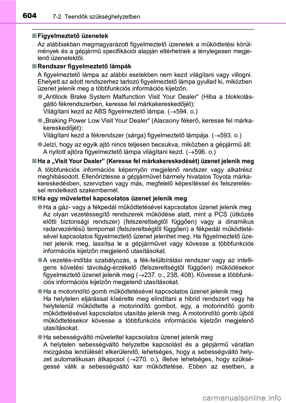 TOYOTA PRIUS 2017  Kezelési útmutató (in Hungarian) 6047-2. Teendők szükséghelyzetben
nFigyelmeztető üzenetek
Az  alábbiakban  megmagyarázott  figyelmeztető  üzenetek  a  működtet ési  körül-
mények  és  a gépjármű specifikác iói a