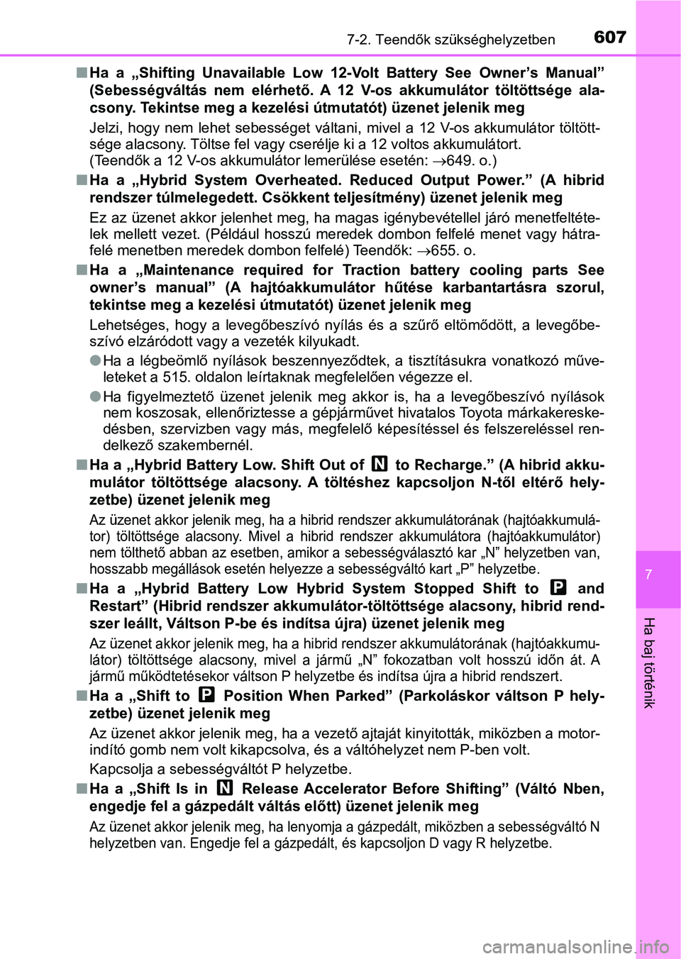 TOYOTA PRIUS 2017  Kezelési útmutató (in Hungarian) 6077-2. Teendők szükséghelyzetben
7
Ha baj történik
nHa  a  „Shifting  Unavailable  Low  12-Volt  Battery  See  Owner’s  Manual”
(Sebességváltás  nem  elérhető.  A  12   V-os  akkumul