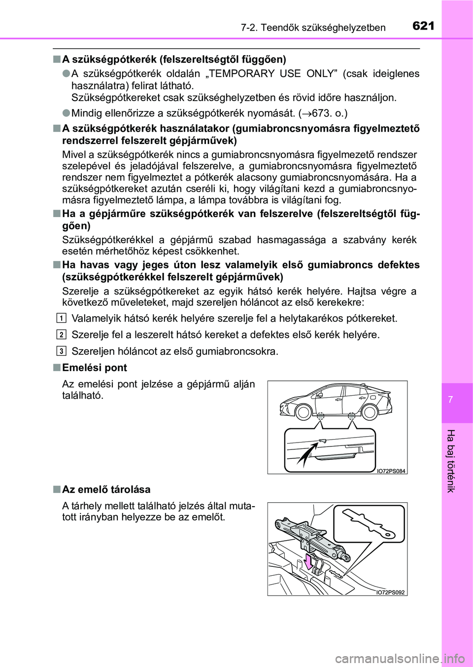 TOYOTA PRIUS 2017  Kezelési útmutató (in Hungarian) 6217-2. Teendők szükséghelyzetben
7
Ha baj történik
nA szükségpótkerék (felszereltségtől függően)
lA  szükségpótkerék  oldalán  „TEMPORARY  USE  ONLY”  (csak  ideiglenes
használ