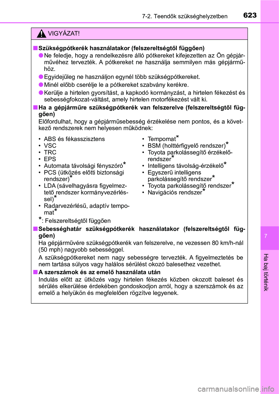 TOYOTA PRIUS 2017  Kezelési útmutató (in Hungarian) 6237-2. Teendők szükséghelyzetben
7
Ha baj történik
VIGYÁZAT!
nSzükségpótkerék használatakor (felszereltségtől függően)
lNe feledje, hogy a rendelkezésre álló pótkereket kifejezette