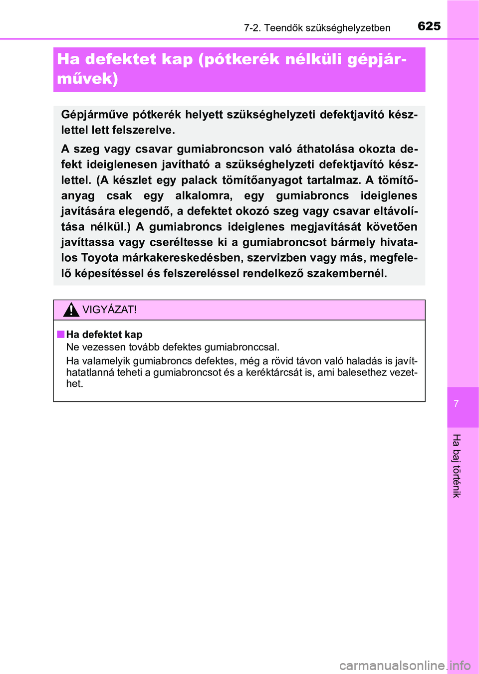 TOYOTA PRIUS 2017  Kezelési útmutató (in Hungarian) 6257-2. Teendők szükséghelyzetben
7
Ha baj történik
Ha defektet kap (pótkerék nélküli gépjár-
mű vek)
Gépjárműve  pótkerék  helyett  szükséghelyzeti  defektjavító  kész-
lettel l