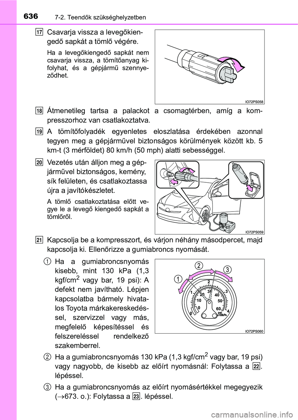 TOYOTA PRIUS 2017  Kezelési útmutató (in Hungarian) 6367-2. Teendők szükséghelyzetben
Csavarja vissza a levegőkien-
gedő sapkát a tömlő végére.
Ha  a  levegőkiengedő  sapkát  nem
csavarja  vissza,  a  tömítőanyag  ki-
folyhat,  és  a  