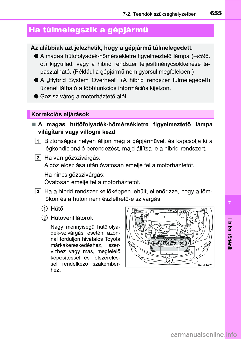 TOYOTA PRIUS 2017  Kezelési útmutató (in Hungarian) 6557-2. Teendők szükséghelyzetben
7
Ha baj történik
Ha túlmelegszik a gépjár mű
nA  magas  hűtőfolyadék-hőmérsékletre  figyelmeztető  lámpa
világítani vagy villogni kezdBiztonságos
