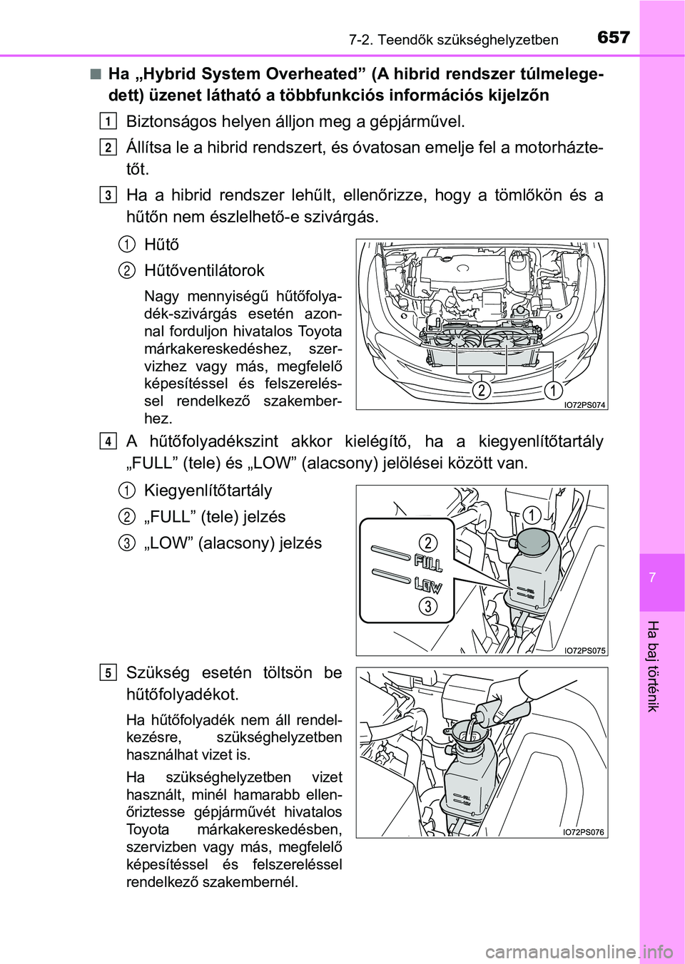TOYOTA PRIUS 2017  Kezelési útmutató (in Hungarian) 6577-2. Teendők szükséghelyzetben
7
Ha baj történik
nHa „Hybrid System Overheated” (A hibrid rendszer túlmelege-
dett) üzenet látható a többfunkciós információs kijelzőn
Biztonságos