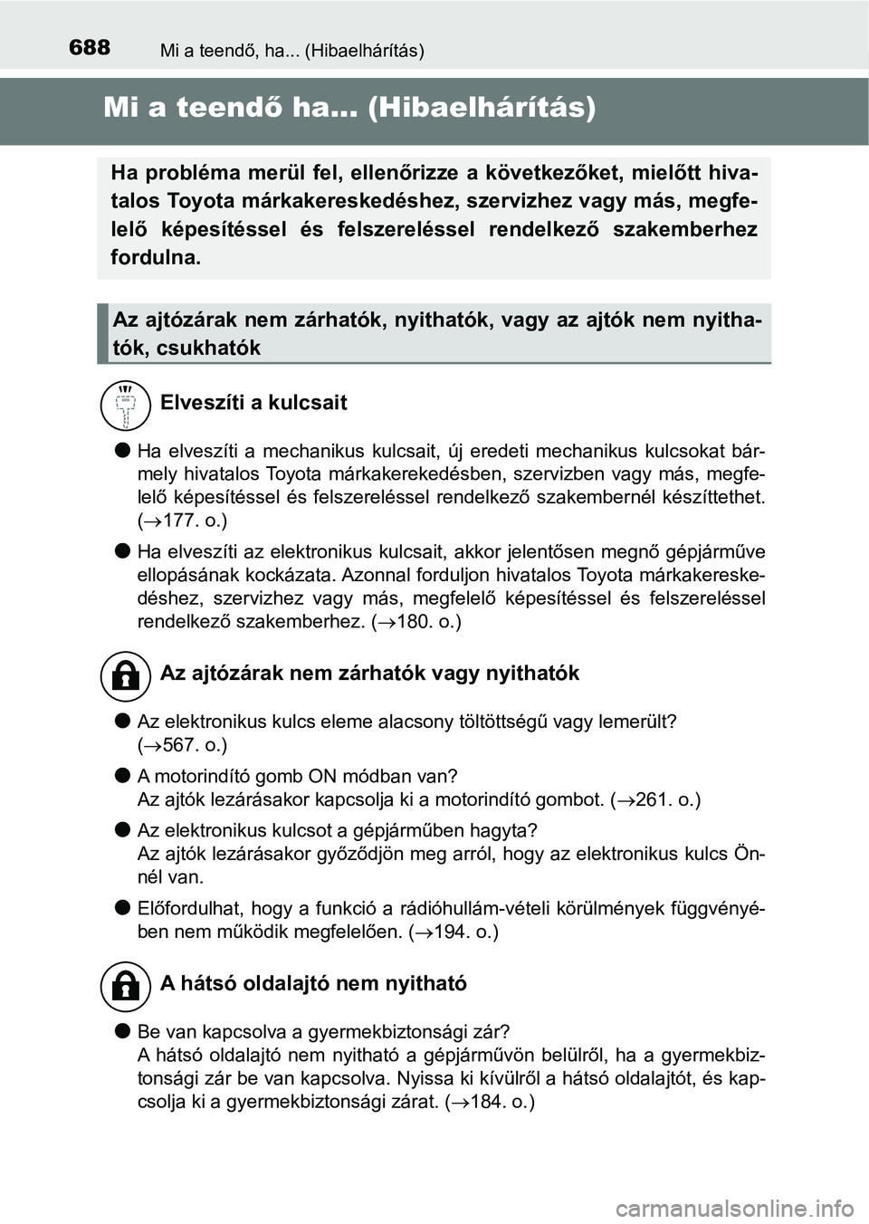 TOYOTA PRIUS 2017  Kezelési útmutató (in Hungarian) 688Mi a teendő, ha... (Hibaelhárítás)
Mi a teendő ha... (Hibaelhárítás)
lHa  elveszíti  a  mechanikus  kulcsait,  új  eredeti  mechanikus  kulcs okat  bár-
mely  hivatalos Toyota  márkaker