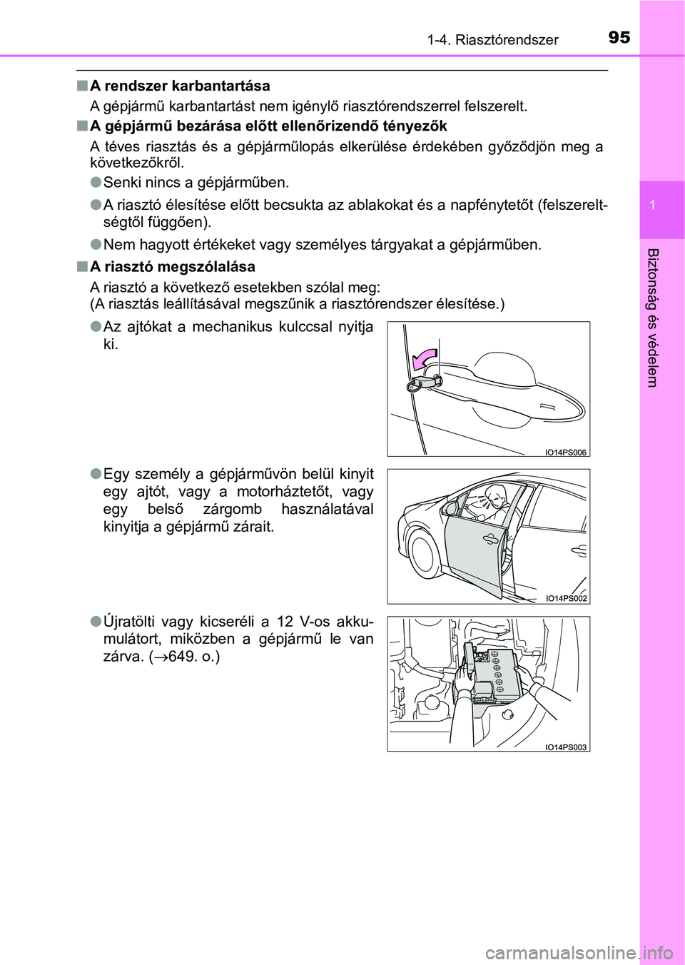 TOYOTA PRIUS 2017  Kezelési útmutató (in Hungarian) 951-4. Riasztórendszer
1
Biztonság és védelem
nA rendszer karbantartása
A gépjármű karbantartást nem igénylő riasztórendszerrel felszer elt.
nA gépjármű bezárása előtt ellenőrizend