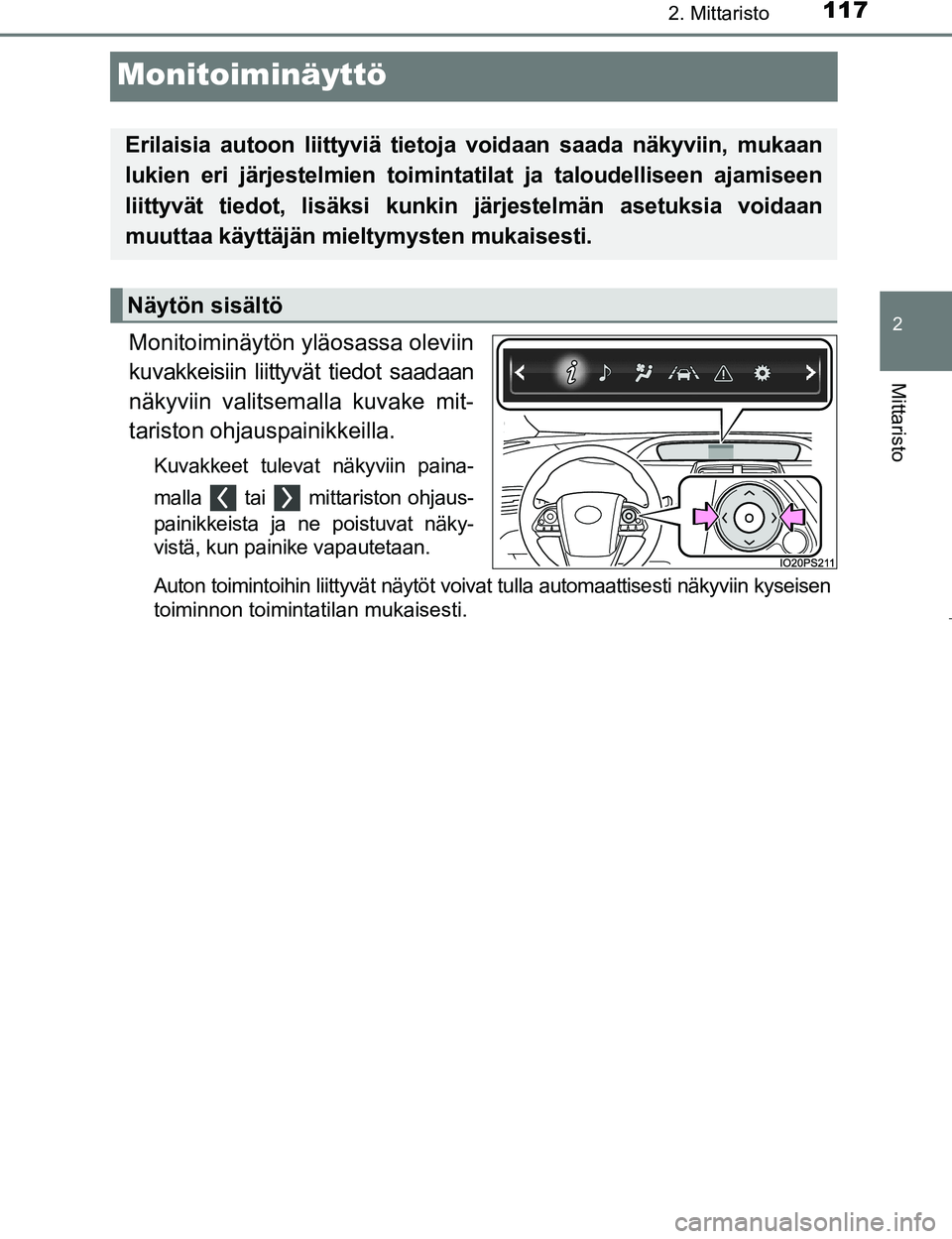 TOYOTA PRIUS 2017  Omistajan Käsikirja (in Finnish) 117
2
2. Mittaristo
Mittaristo
OM47B56FI
Monitoiminäyttö
Monitoiminäytön yläosassa oleviin
kuvakkeisiin liittyvät tiedot saadaan
näkyviin valitsemalla kuvake mit-
tariston ohjauspainikkeilla.
K
