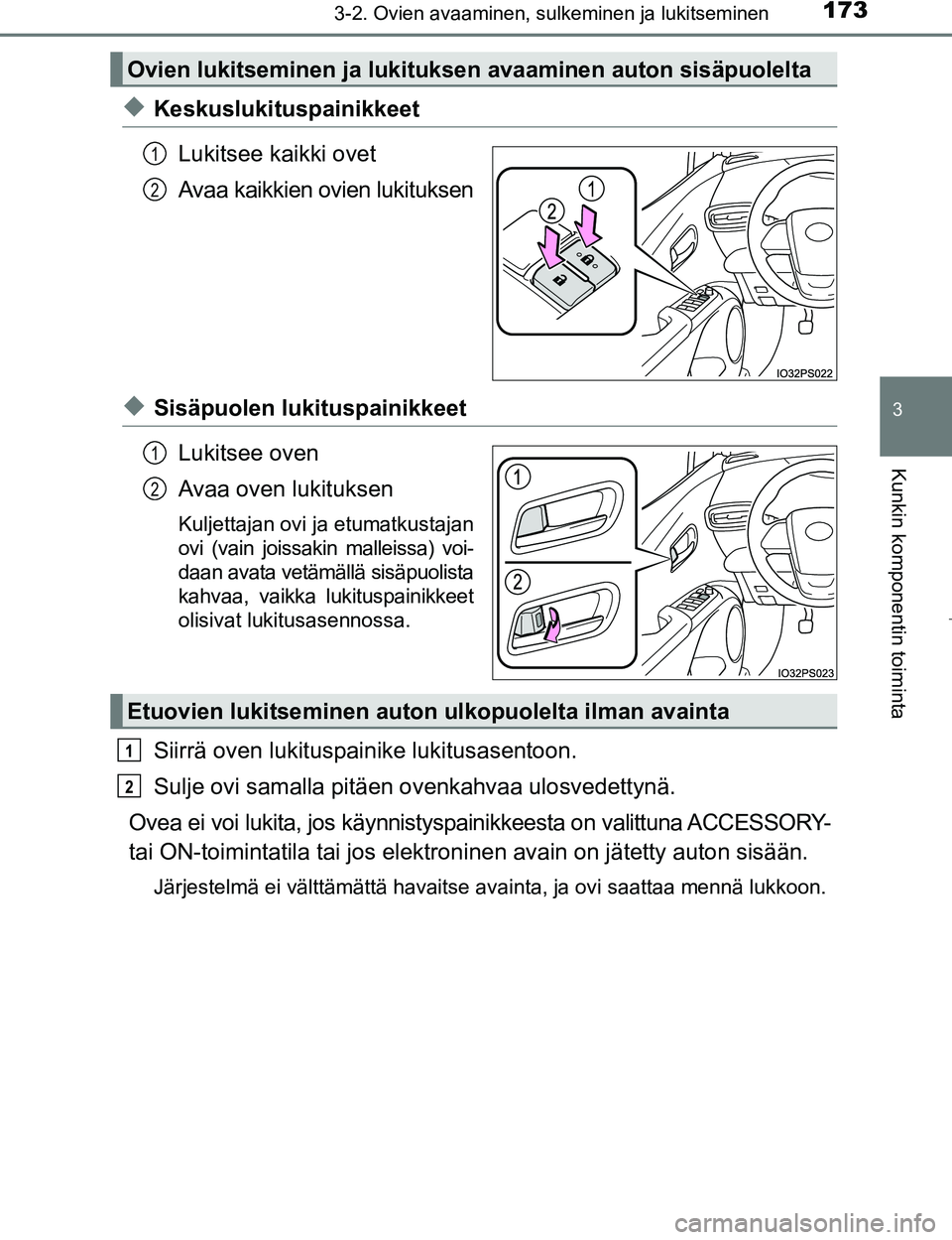 TOYOTA PRIUS 2017  Omistajan Käsikirja (in Finnish) 1733-2. Ovien avaaminen, sulkeminen ja lukitseminen
3
Kunkin komponentin toiminta
OM47B56FI
uKeskuslukituspainikkeetLukitsee kaikki ovet
Avaa kaikkien ovien lukituksen
uSisäpuolen lukituspainikkeetLu