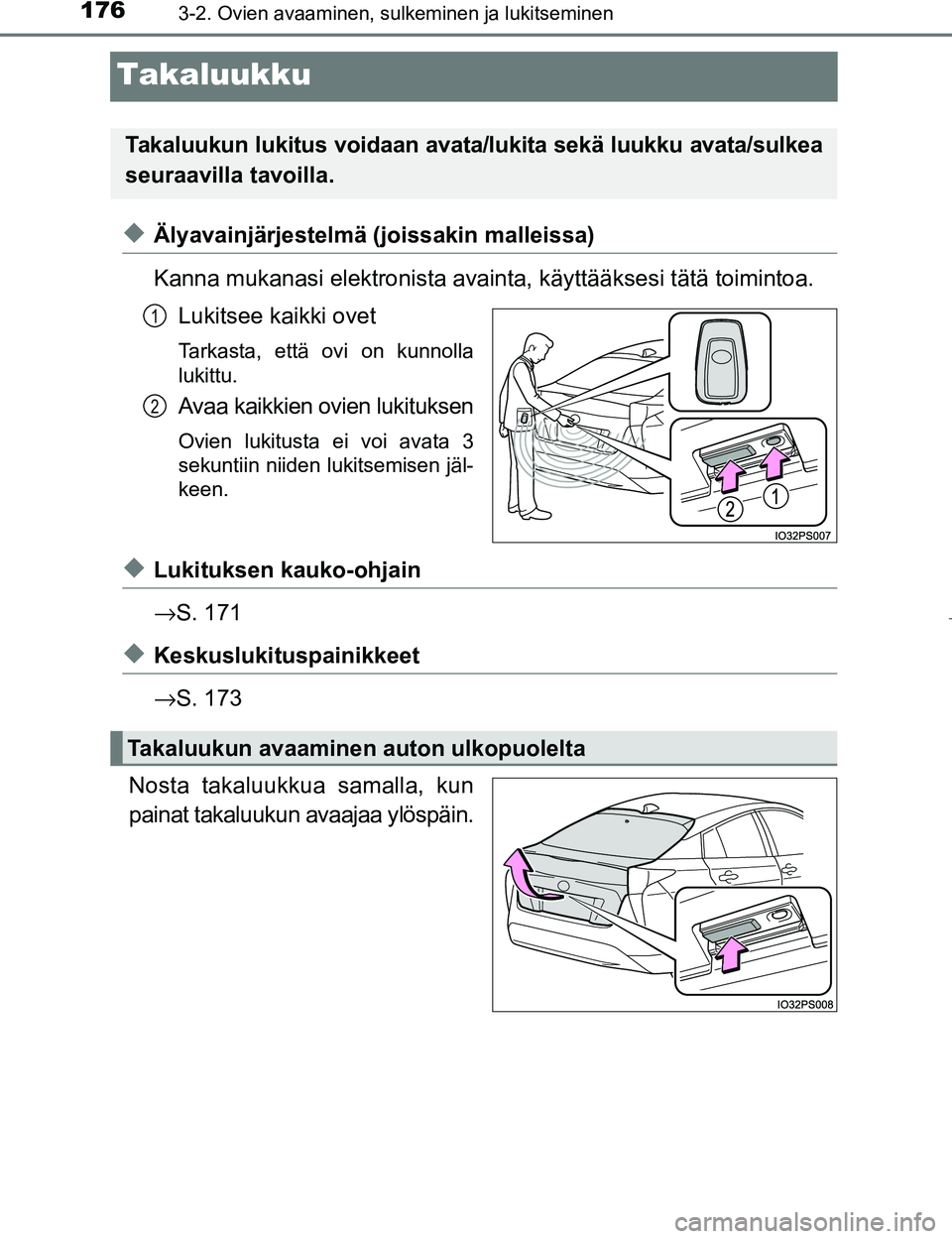 TOYOTA PRIUS 2017  Omistajan Käsikirja (in Finnish) 1763-2. Ovien avaaminen, sulkeminen ja lukitseminen
OM47B56FI
Takaluukku
uÄlyavainjärjestelmä (joissakin malleissa)
Kanna mukanasi elektronista avainta, käyttääksesi tätä toimintoa.
Lukitsee k
