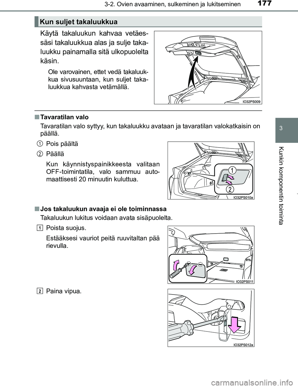 TOYOTA PRIUS 2017  Omistajan Käsikirja (in Finnish) 1773-2. Ovien avaaminen, sulkeminen ja lukitseminen
3
Kunkin komponentin toiminta
OM47B56FI
Käytä takaluukun kahvaa vetäes-
säsi takaluukkua alas ja sulje taka-
luukku painamalla sitä ulkopuolelt