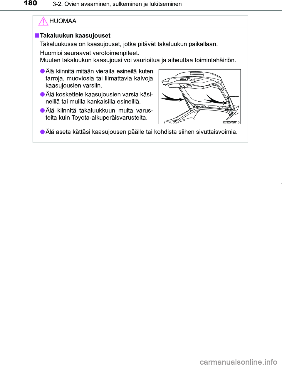 TOYOTA PRIUS 2017  Omistajan Käsikirja (in Finnish) 1803-2. Ovien avaaminen, sulkeminen ja lukitseminen
OM47B56FI
HUOMAA
nTakaluukun kaasujouset
Takaluukussa on kaasujouset, jotka pitävät takaluukun paikallaan.
Huomioi seuraavat varotoimenpiteet.
Muu