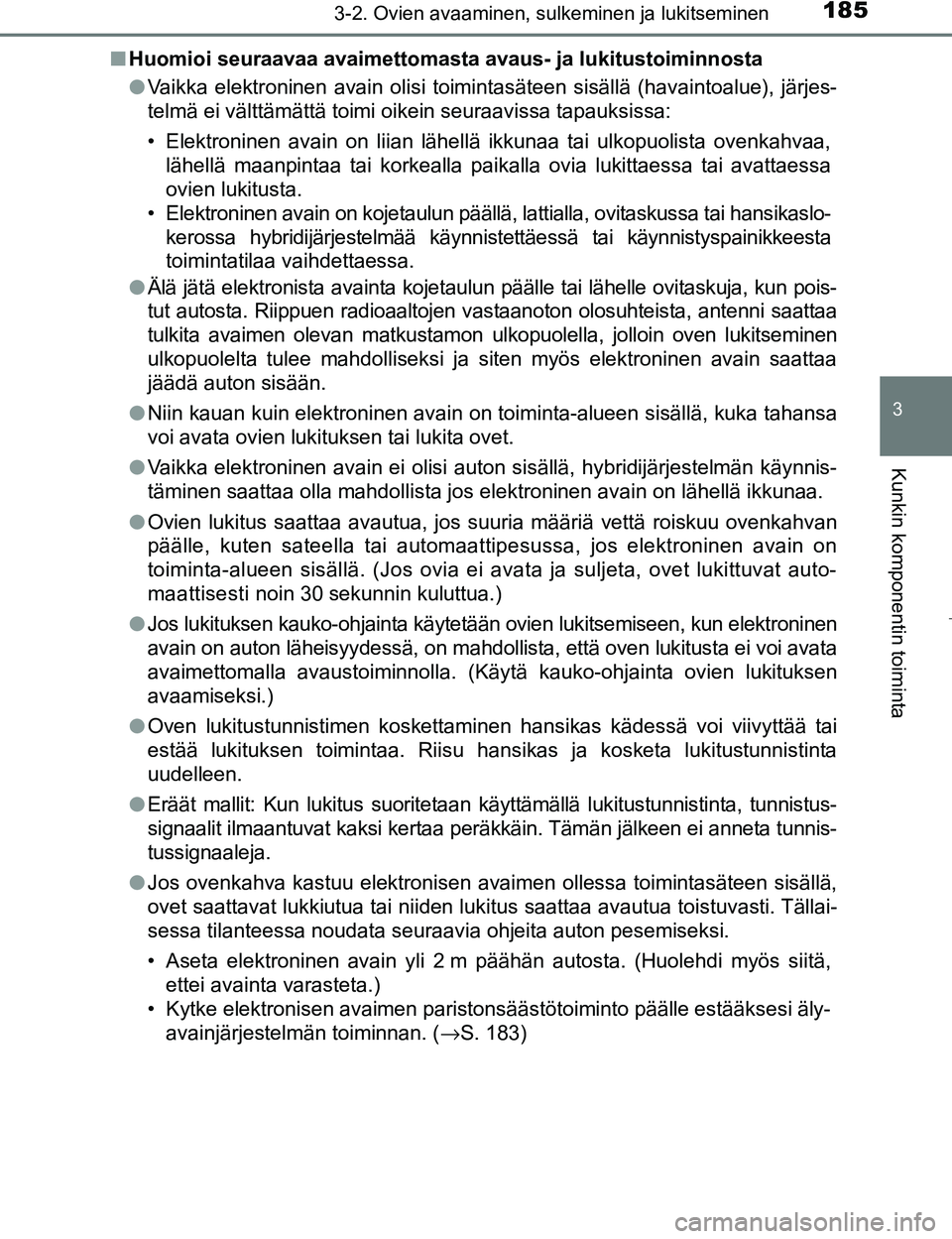 TOYOTA PRIUS 2017 Omistajan Käsikirja (in Finnish) 1853-2. Ovien avaaminen, sulkeminen ja lukitseminen
3
Kunkin komponentin toiminta
OM47B56FIn
Huomioi seuraavaa avaimettomasta avau s- ja lukitustoiminnosta
l Vaikka elektroninen avain olisi toimintas TOYOTA PRIUS 2017 Omistajan Käsikirja (in Finnish) 1853-2. Ovien avaaminen, sulkeminen ja lukitseminen
3
Kunkin komponentin toiminta
OM47B56FIn
Huomioi seuraavaa avaimettomasta avau s- ja lukitustoiminnosta
l Vaikka elektroninen avain olisi toimintas
