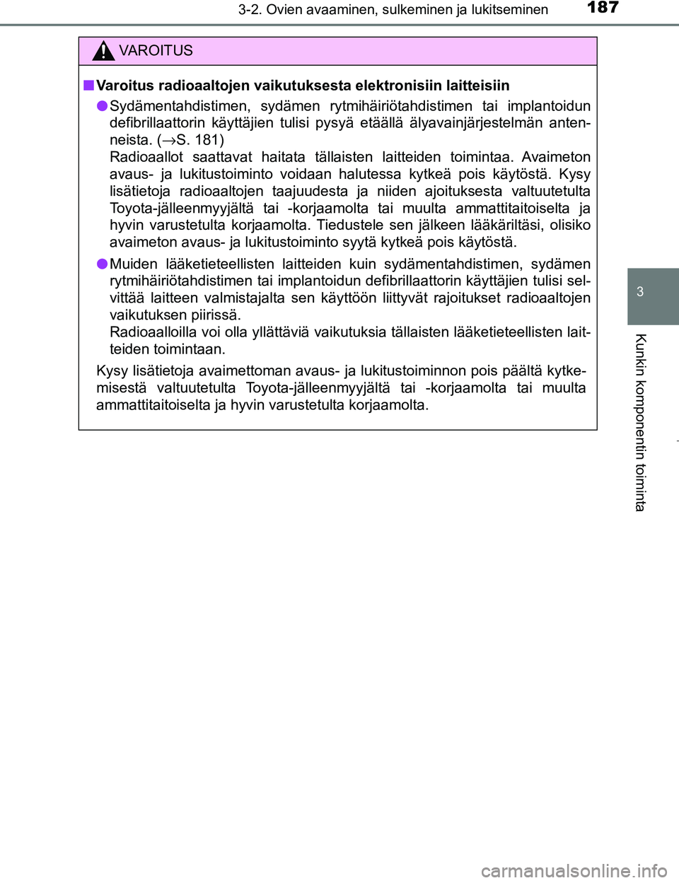 TOYOTA PRIUS 2017 Omistajan Käsikirja (in Finnish) 1873-2. Ovien avaaminen, sulkeminen ja lukitseminen
3
Kunkin komponentin toiminta
OM47B56FI
VAROITUS
nVaroitus radioaaltojen vaikutuksesta elektronisiin laitteisiin
l Sydämentahdistimen, sydämen ryt TOYOTA PRIUS 2017 Omistajan Käsikirja (in Finnish) 1873-2. Ovien avaaminen, sulkeminen ja lukitseminen
3
Kunkin komponentin toiminta
OM47B56FI
VAROITUS
nVaroitus radioaaltojen vaikutuksesta elektronisiin laitteisiin
l Sydämentahdistimen, sydämen ryt
