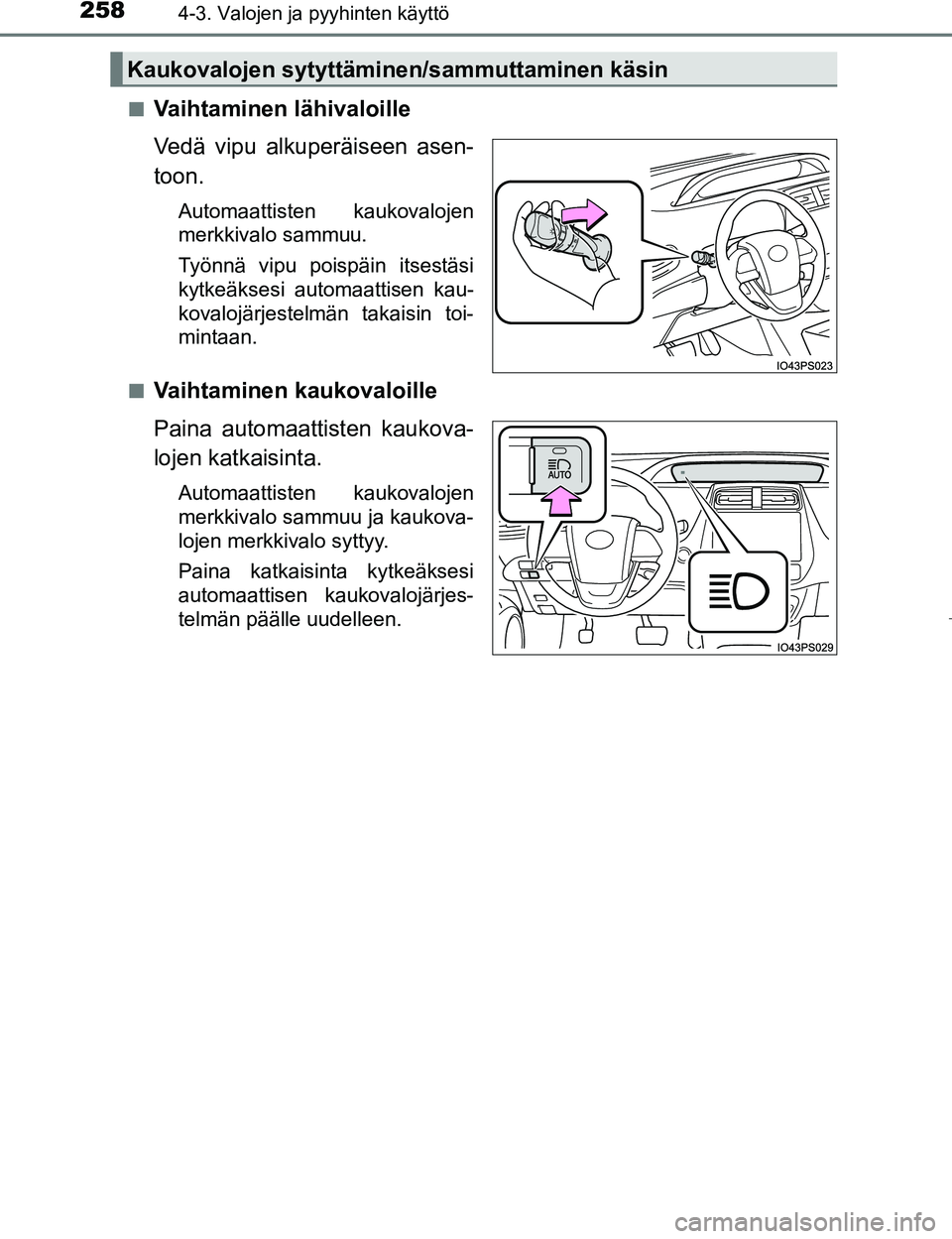 TOYOTA PRIUS 2017  Omistajan Käsikirja (in Finnish) 2584-3. Valojen ja pyyhinten käyttö
OM47B56FIn
Vaihtaminen lähivaloille
Vedä vipu alkuperäiseen asen-
toon.
Automaattisten kaukovalojen
merkkivalo sammuu.
Työnnä vipu poispäin itsestäsi
kytke