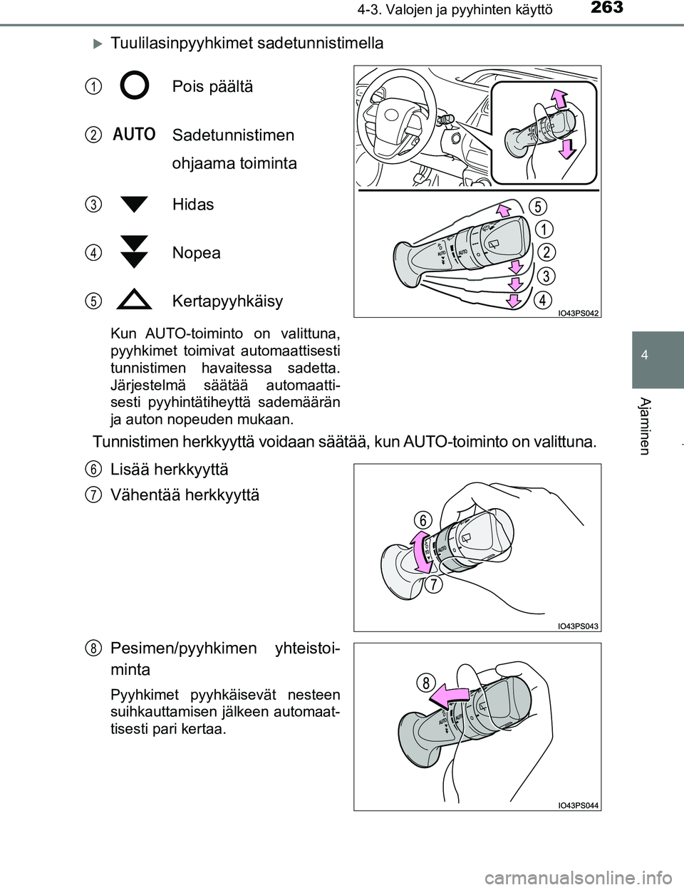 TOYOTA PRIUS 2017  Omistajan Käsikirja (in Finnish) 2634-3. Valojen ja pyyhinten käyttö
4
Ajaminen
OM47B56FI
Tuulilasinpyyhkimet sadetunnistimellaPois päältä
Sadetunnistimen
ohjaama toiminta
Hidas
Nopea
Kertapyyhkäisy
Kun AUTO-toiminto  on  va
