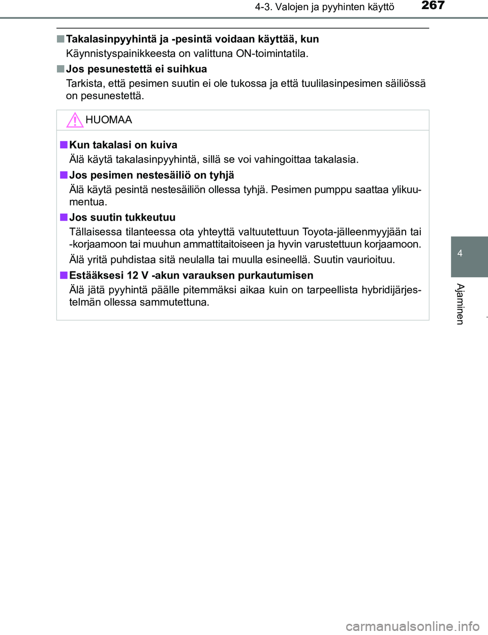 TOYOTA PRIUS 2017  Omistajan Käsikirja (in Finnish) 2674-3. Valojen ja pyyhinten käyttö
4
Ajaminen
OM47B56FI
nTakalasinpyyhintä ja -pesintä voidaan käyttää, kun
Käynnistyspainikkeesta on valittuna ON-toimintatila.
n Jos pesunestettä ei suihkua