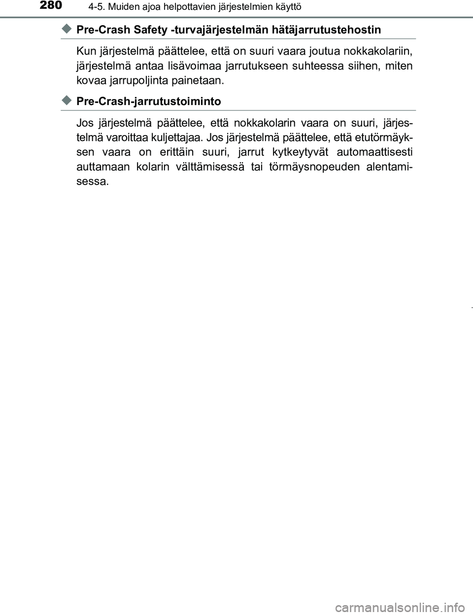TOYOTA PRIUS 2017  Omistajan Käsikirja (in Finnish) 2804-5. Muiden ajoa helpottavien järjestelmien käyttö
OM47B56FI
uPre-Crash Safety -turvajärjestelmän hätäjarrutustehostin
Kun järjestelmä päättelee, että on suuri vaara joutua nokkakolarii