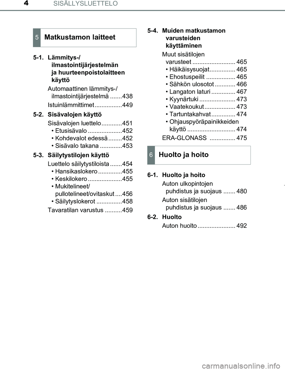 TOYOTA PRIUS 2017 Omistajan Käsikirja (in Finnish) SISÄLLYSLUETTELO4
OM47B56FI5-1. Lämmitys-/
ilmastointijärjestelmän
ja huurteenpoistolaitteen
käyttö
Automaattinen lämmitys-/ ilmastointijärjestelmä .......438
Istuinlämmittimet ........... TOYOTA PRIUS 2017 Omistajan Käsikirja (in Finnish) SISÄLLYSLUETTELO4
OM47B56FI5-1. Lämmitys-/
ilmastointijärjestelmän
ja huurteenpoistolaitteen
käyttö
Automaattinen lämmitys-/ ilmastointijärjestelmä .......438
Istuinlämmittimet ...........