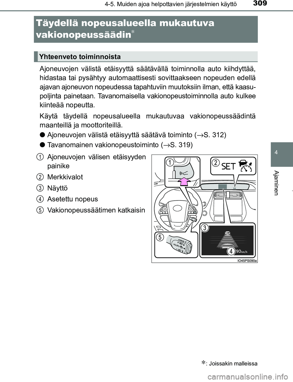 TOYOTA PRIUS 2017  Omistajan Käsikirja (in Finnish) 309
4
4-5. Muiden ajoa helpottavien järjestelmien käyttö
Ajaminen
OM47B56FI
Täydellä nopeusalueella mukautuva 
vakionopeussäädin∗
Ajoneuvojen välistä etäisyyttä säätävällä toiminnoll