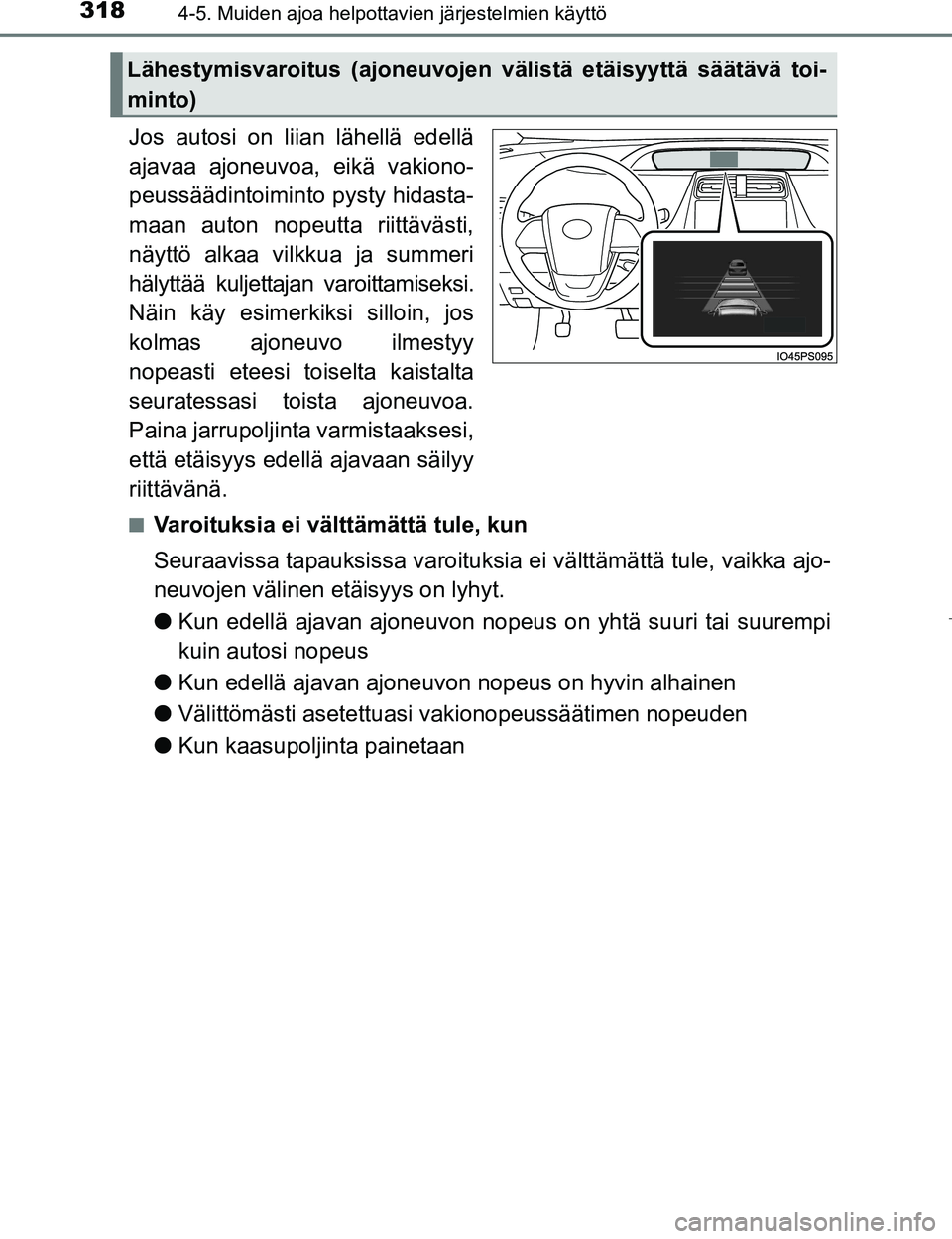 TOYOTA PRIUS 2017  Omistajan Käsikirja (in Finnish) 3184-5. Muiden ajoa helpottavien järjestelmien käyttö
OM47B56FI
Jos autosi on liian lähellä edellä
ajavaa ajoneuvoa, eikä vakiono-
peussäädintoiminto pysty hidasta-
maan auton nopeutta riitt