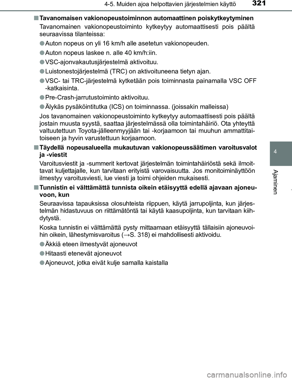 TOYOTA PRIUS 2017  Omistajan Käsikirja (in Finnish) 3214-5. Muiden ajoa helpottavien järjestelmien käyttö
4
Ajaminen
OM47B56FIn
Tavanomaisen vakionopeustoiminnon  automaattinen poiskytkeytyminen
Tavanomainen vakionopeustoiminto kytkeytyy automaattis
