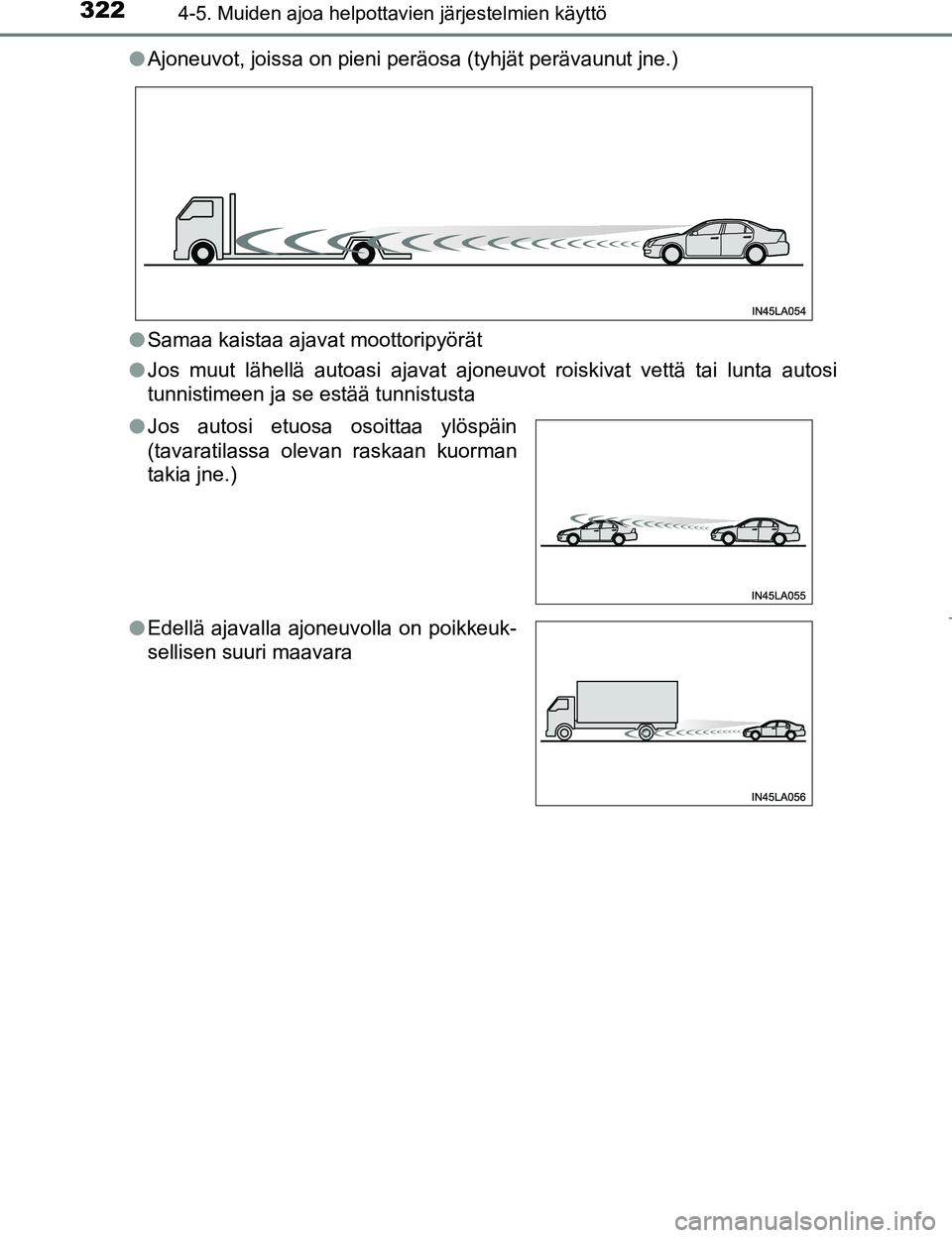 TOYOTA PRIUS 2017  Omistajan Käsikirja (in Finnish) 3224-5. Muiden ajoa helpottavien järjestelmien käyttö
OM47B56FIl
Ajoneuvot, joissa on pieni peräosa (tyhjät perävaunut jne.)
l Samaa kaistaa ajavat moottoripyörät
l Jos muut lähellä autoasi 