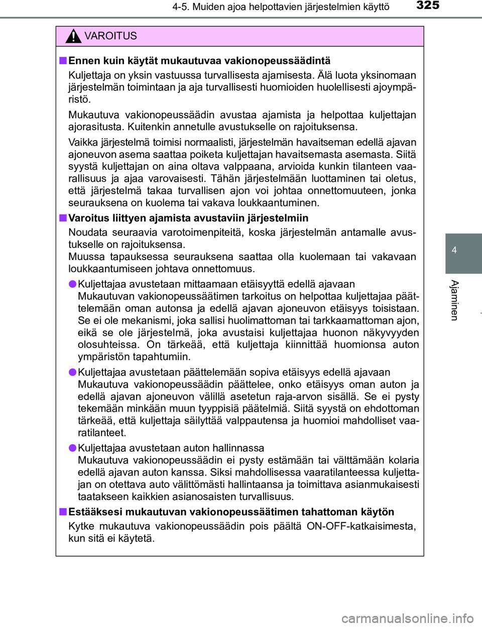 TOYOTA PRIUS 2017  Omistajan Käsikirja (in Finnish) 3254-5. Muiden ajoa helpottavien järjestelmien käyttö
4
Ajaminen
OM47B56FI
VAROITUS
nEnnen kuin käytät mu kautuvaa vakionopeussäädintä
Kuljettaja on yksin vastuussa turvallisesta ajamisesta. 
