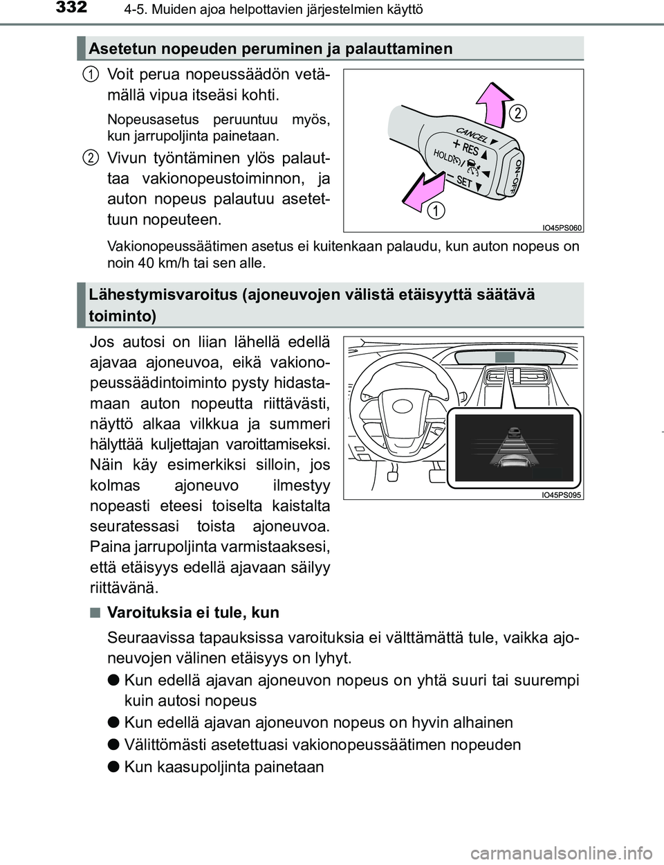 TOYOTA PRIUS 2017 Omistajan Käsikirja (in Finnish) 3324-5. Muiden ajoa helpottavien järjestelmien käyttö
OM47B56FI
Voit perua nopeussäädön vetä-
mällä vipua itseäsi kohti.
Nopeusasetus peruuntuu myös,
kun jarrupoljinta painetaan.
Vivun työ TOYOTA PRIUS 2017 Omistajan Käsikirja (in Finnish) 3324-5. Muiden ajoa helpottavien järjestelmien käyttö
OM47B56FI
Voit perua nopeussäädön vetä-
mällä vipua itseäsi kohti.
Nopeusasetus peruuntuu myös,
kun jarrupoljinta painetaan.
Vivun työ