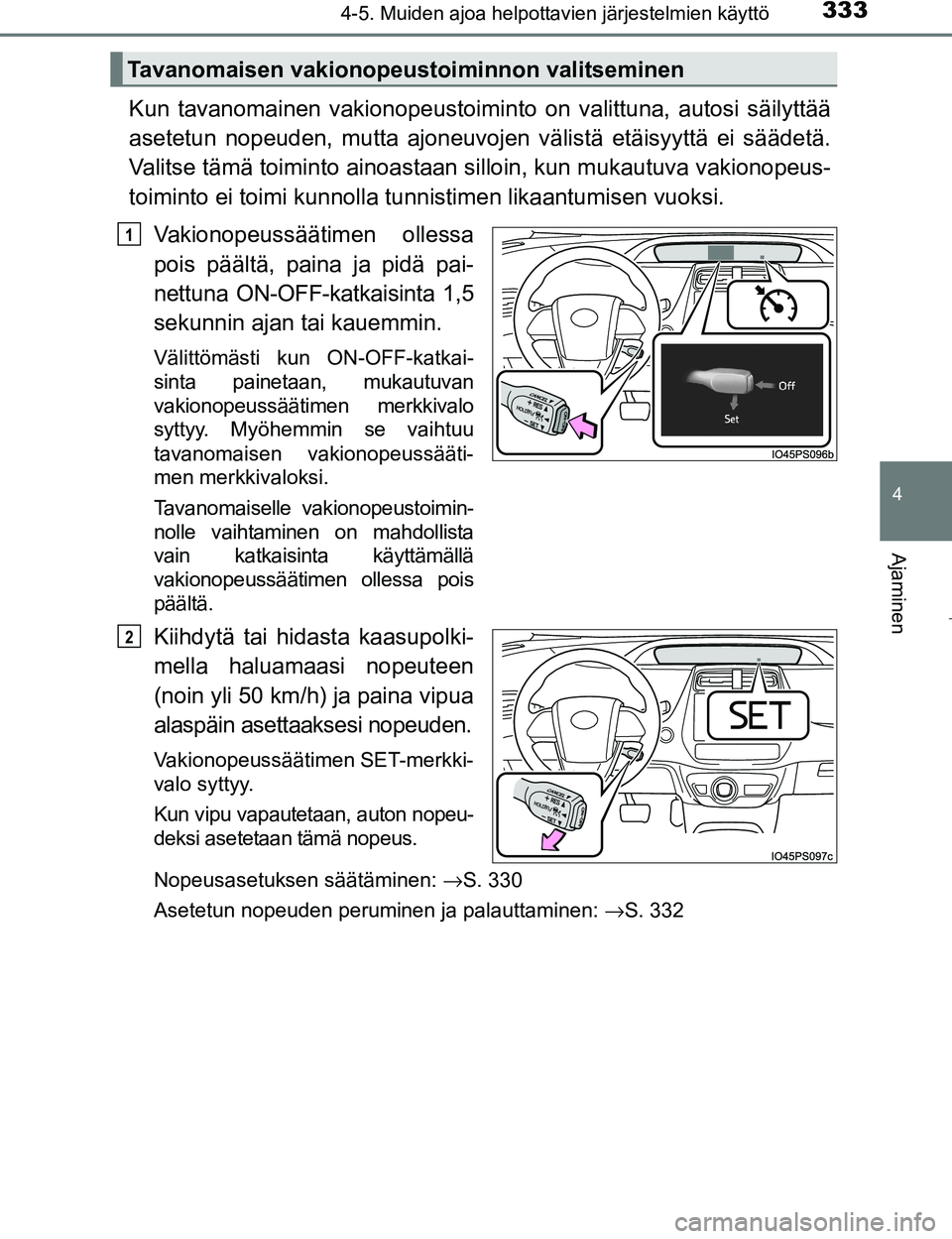 TOYOTA PRIUS 2017 Omistajan Käsikirja (in Finnish) 3334-5. Muiden ajoa helpottavien järjestelmien käyttö
4
Ajaminen
OM47B56FI
Kun tavanomainen vakionopeustoiminto on valittuna, autosi säilyttää
asetetun nopeuden, mutta ajoneuvojen välistä et TOYOTA PRIUS 2017 Omistajan Käsikirja (in Finnish) 3334-5. Muiden ajoa helpottavien järjestelmien käyttö
4
Ajaminen
OM47B56FI
Kun tavanomainen vakionopeustoiminto on valittuna, autosi säilyttää
asetetun nopeuden, mutta ajoneuvojen välistä et