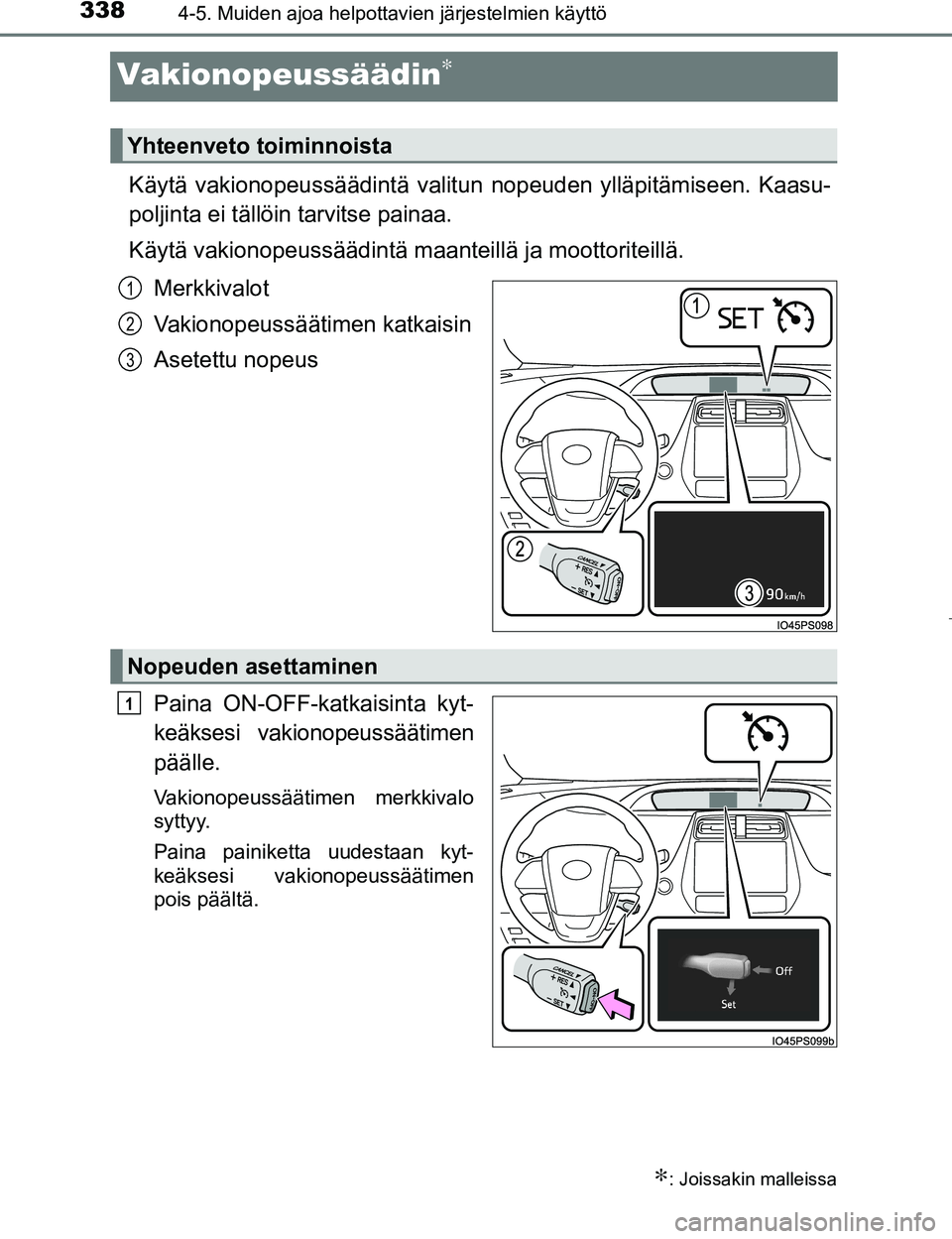 TOYOTA PRIUS 2017  Omistajan Käsikirja (in Finnish) 3384-5. Muiden ajoa helpottavien järjestelmien käyttö
OM47B56FI
Vakionopeussäädin∗
Käytä vakionopeussäädintä valitun nopeuden ylläpitämiseen. Kaasu-
poljinta ei tällöin tarvitse painaa