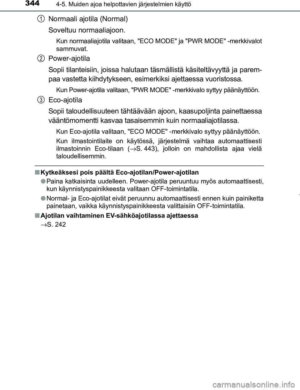 TOYOTA PRIUS 2017 Omistajan Käsikirja (in Finnish) 3444-5. Muiden ajoa helpottavien järjestelmien käyttö
OM47B56FI
Normaali ajotila (Normal)
Soveltuu normaaliajoon.
Kun normaaliajotila valitaan, "ECO MODE" ja "PWR MODE" -merkkivalot
sammuvat.
Power TOYOTA PRIUS 2017 Omistajan Käsikirja (in Finnish) 3444-5. Muiden ajoa helpottavien järjestelmien käyttö
OM47B56FI
Normaali ajotila (Normal)
Soveltuu normaaliajoon.
Kun normaaliajotila valitaan, "ECO MODE" ja "PWR MODE" -merkkivalot
sammuvat.
Power