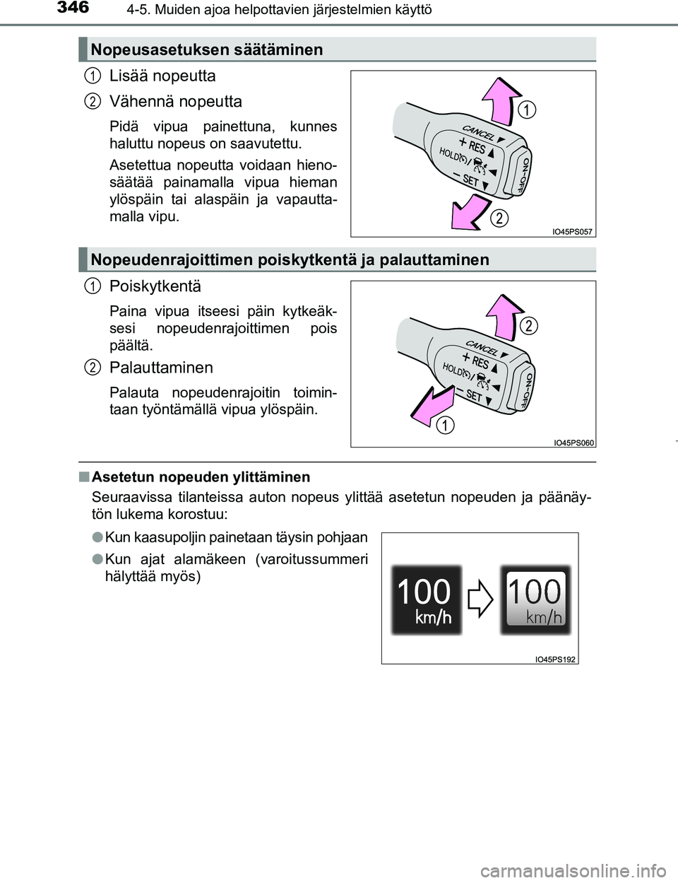 TOYOTA PRIUS 2017  Omistajan Käsikirja (in Finnish) 3464-5. Muiden ajoa helpottavien järjestelmien käyttö
OM47B56FI
Lisää nopeutta
Vähennä nopeutta
Pidä vipua painettuna, kunnes
haluttu nopeus on saavutettu.
Asetettua nopeutta voidaan hieno-
s