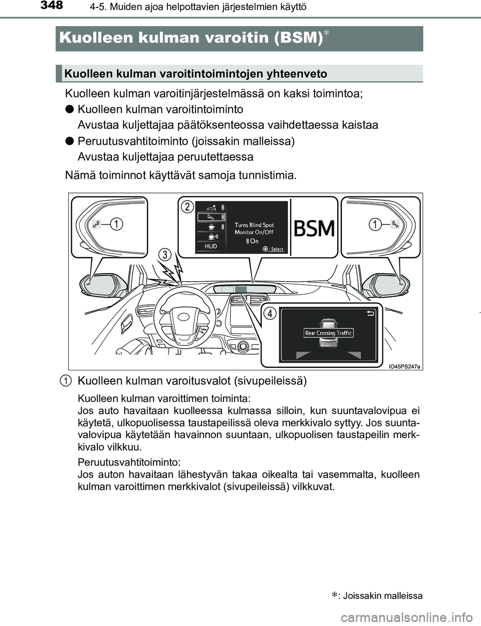 TOYOTA PRIUS 2017  Omistajan Käsikirja (in Finnish) 3484-5. Muiden ajoa helpottavien järjestelmien käyttö
OM47B56FI
Kuolleen kulman varoitin (BSM)∗
Kuolleen kulman varoitinjärj estelmässä on kaksi toimintoa;
l Kuolleen kulman varoitintoiminto 
