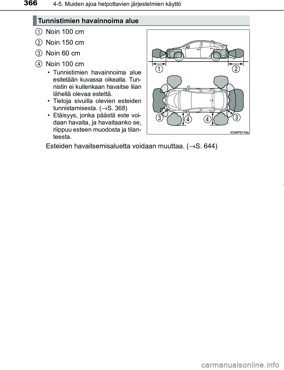 TOYOTA PRIUS 2017  Omistajan Käsikirja (in Finnish) 3664-5. Muiden ajoa helpottavien järjestelmien käyttö
OM47B56FI
Noin 100 cm
Noin 150 cm
Noin 60 cm
Noin 100 cm
• Tunnistimien havainnoima alueesitetään kuvassa oikealla. Tun-
nistin ei kuitenka