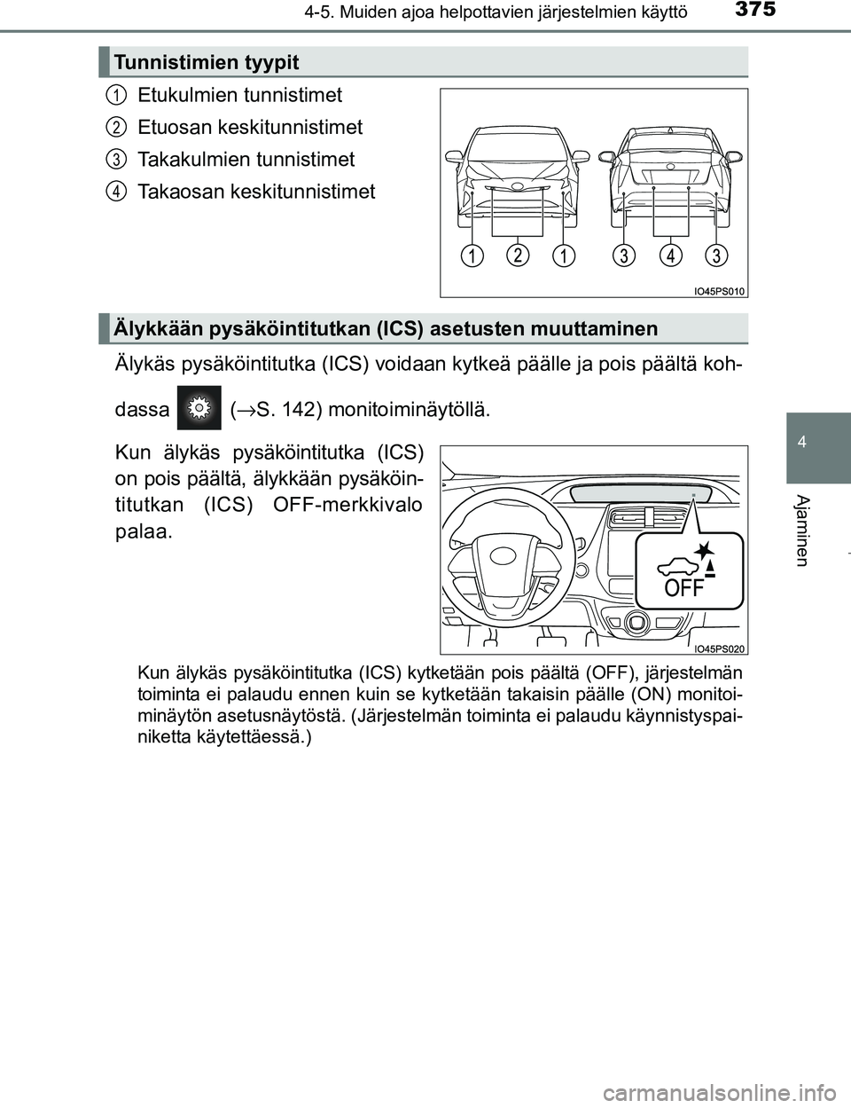 TOYOTA PRIUS 2017  Omistajan Käsikirja (in Finnish) 3754-5. Muiden ajoa helpottavien järjestelmien käyttö
4
Ajaminen
OM47B56FI
Etukulmien tunnistimet
Etuosan keskitunnistimet
Takakulmien tunnistimet
Takaosan keskitunnistimet
Älykäs pysäköintitut