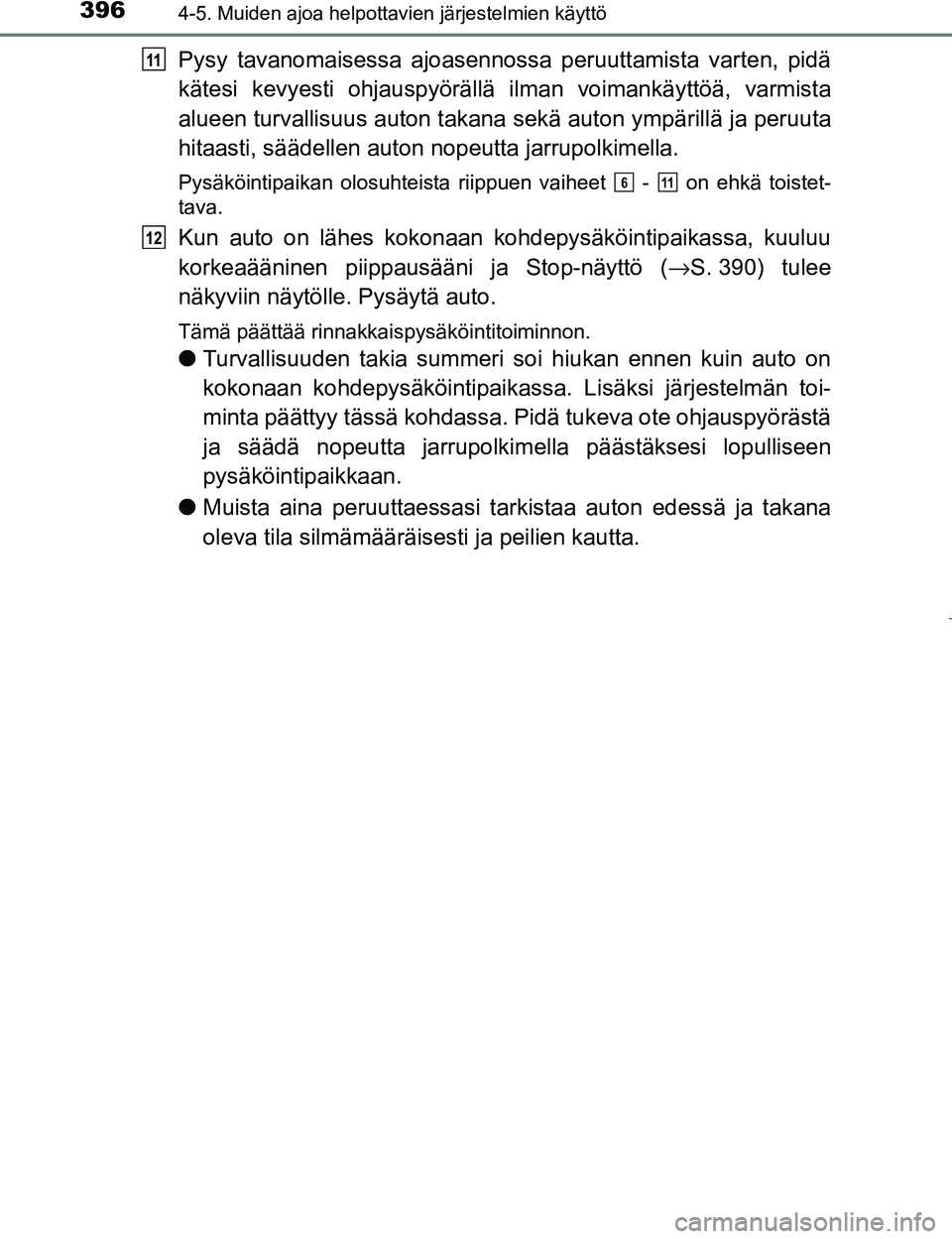 TOYOTA PRIUS 2017 Omistajan Käsikirja (in Finnish) 3964-5. Muiden ajoa helpottavien järjestelmien käyttö
OM47B56FI
Pysy tavanomaisessa ajoasennossa peruuttamista varten, pidä
kätesi kevyesti ohjauspyörällä ilman voimankäyttöä, varmista
alue TOYOTA PRIUS 2017 Omistajan Käsikirja (in Finnish) 3964-5. Muiden ajoa helpottavien järjestelmien käyttö
OM47B56FI
Pysy tavanomaisessa ajoasennossa peruuttamista varten, pidä
kätesi kevyesti ohjauspyörällä ilman voimankäyttöä, varmista
alue