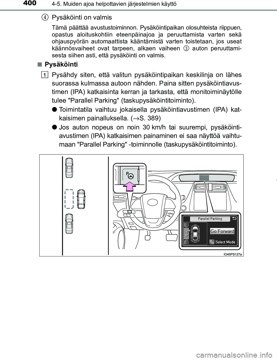 TOYOTA PRIUS 2017 Omistajan Käsikirja (in Finnish) 4004-5. Muiden ajoa helpottavien järjestelmien käyttö
OM47B56FI
Pysäköinti on valmis
Tämä päättää avustustoiminnon. Pysäköintipaikan olosuhteista riippuen,
opastus aloituskohtiin eteenpä TOYOTA PRIUS 2017 Omistajan Käsikirja (in Finnish) 4004-5. Muiden ajoa helpottavien järjestelmien käyttö
OM47B56FI
Pysäköinti on valmis
Tämä päättää avustustoiminnon. Pysäköintipaikan olosuhteista riippuen,
opastus aloituskohtiin eteenpä