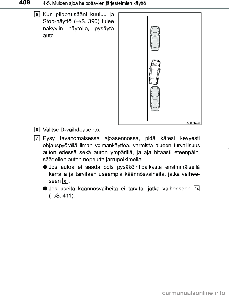 TOYOTA PRIUS 2017  Omistajan Käsikirja (in Finnish) 4084-5. Muiden ajoa helpottavien järjestelmien käyttö
OM47B56FI
Kun piippausääni kuuluu ja
Stop-näyttö (→S. 390) tulee
näkyviin näytölle, pysäytä
auto.
Valitse D-vaihdeasento.
Pysy tavan