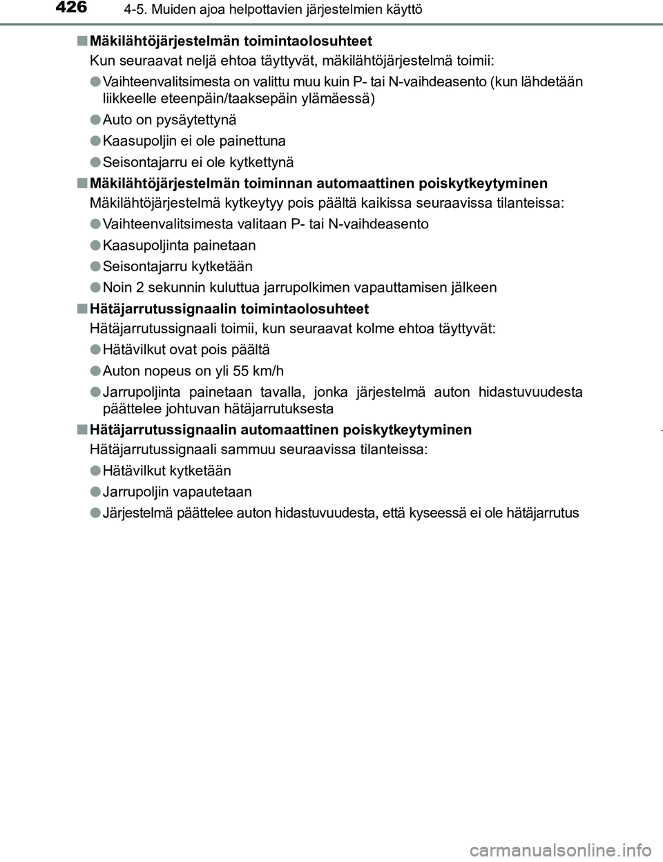 TOYOTA PRIUS 2017 Omistajan Käsikirja (in Finnish) 4264-5. Muiden ajoa helpottavien järjestelmien käyttö
OM47B56FIn
Mäkilähtöjärjestelmän toimintaolosuhteet
Kun seuraavat neljä ehtoa täyttyvät, mäkilähtöjärje\
stelmä toimii:
lVaihteenv TOYOTA PRIUS 2017 Omistajan Käsikirja (in Finnish) 4264-5. Muiden ajoa helpottavien järjestelmien käyttö
OM47B56FIn
Mäkilähtöjärjestelmän toimintaolosuhteet
Kun seuraavat neljä ehtoa täyttyvät, mäkilähtöjärje\
stelmä toimii:
lVaihteenv