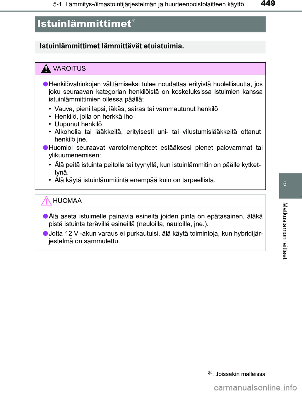 TOYOTA PRIUS 2017 Omistajan Käsikirja (in Finnish) 4495-1. Lämmitys-/ilmastointijärjestelmän ja huurteenpoistolaitteen käyttö
OM47B56FI
5
Matkustamon laitteet
Istuinlämmittimet∗
∗: Joissakin malleissa
Istuinlämmittimet lämmittävät etuist TOYOTA PRIUS 2017 Omistajan Käsikirja (in Finnish) 4495-1. Lämmitys-/ilmastointijärjestelmän ja huurteenpoistolaitteen käyttö
OM47B56FI
5
Matkustamon laitteet
Istuinlämmittimet∗
∗: Joissakin malleissa
Istuinlämmittimet lämmittävät etuist