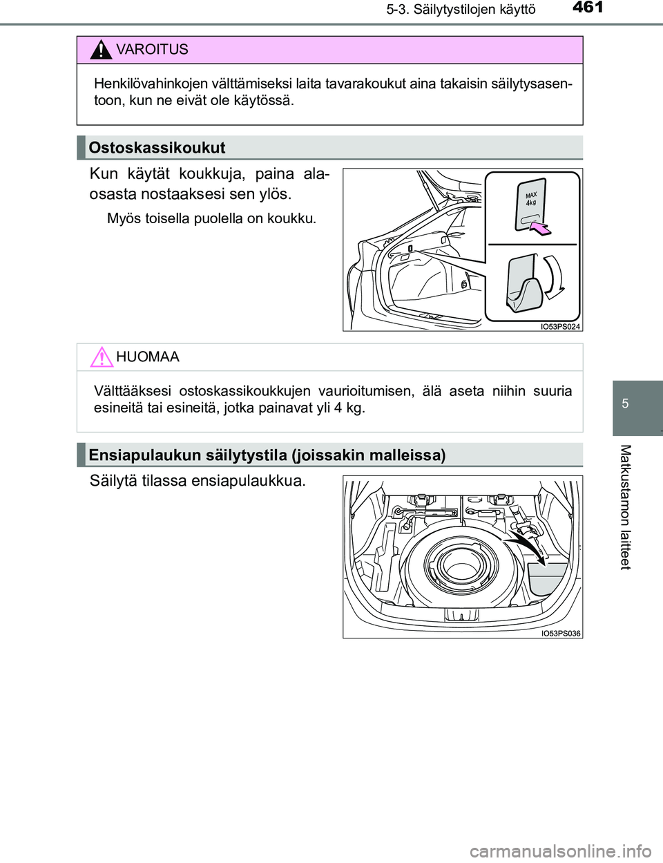 TOYOTA PRIUS 2017  Omistajan Käsikirja (in Finnish) 4615-3. Säilytystilojen käyttö
OM47B56FI
5
Matkustamon laitteet
Kun käytät koukkuja, paina ala-
osasta nostaaksesi sen ylös.
Myös toisella puolella on koukku.
Säilytä tilassa ensiapulaukkua.
