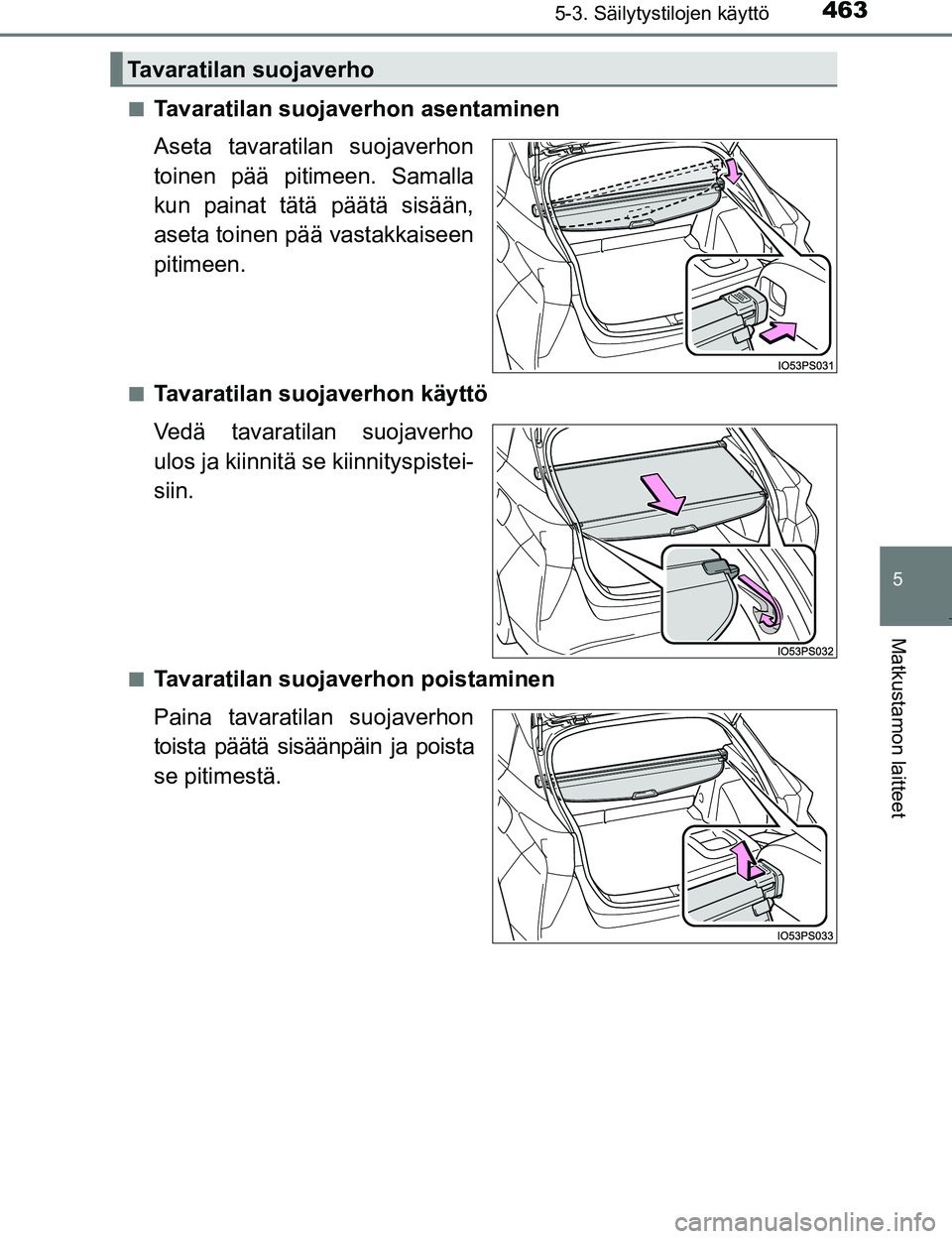 TOYOTA PRIUS 2017  Omistajan Käsikirja (in Finnish) 4635-3. Säilytystilojen käyttö
OM47B56FI
5
Matkustamon laitteet
nTavaratilan suojaverhon asentaminen
Aseta tavaratilan suojaverhon
toinen pää pitimeen. Samalla
kun painat tätä päätä sisään