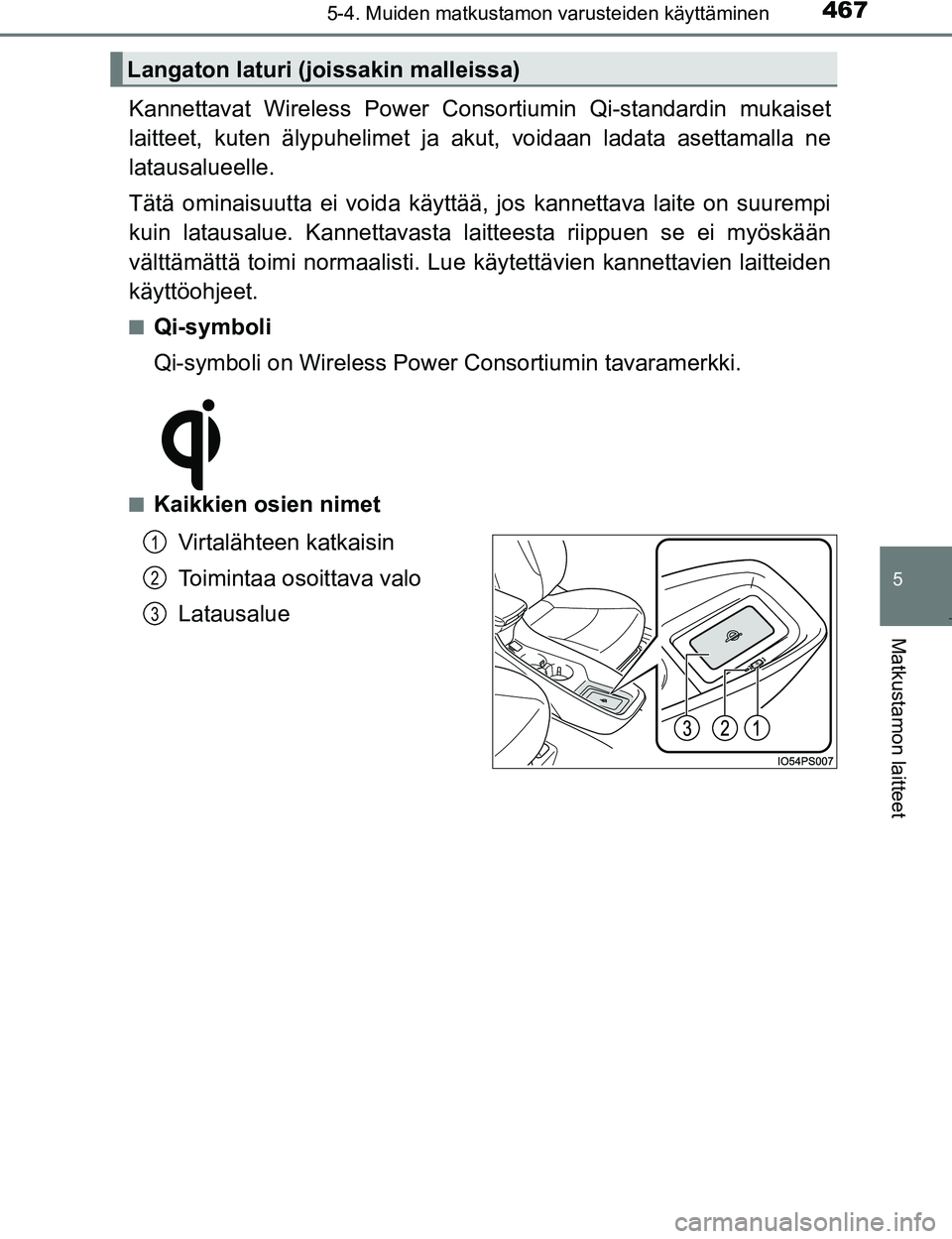 TOYOTA PRIUS 2017  Omistajan Käsikirja (in Finnish) 4675-4. Muiden matkustamon varusteiden käyttäminen
OM47B56FI
5
Matkustamon laitteet
Kannettavat Wireless Power Consortiumin Qi-standardin mukaiset
laitteet, kuten älypuhelimet ja akut, voidaan lada