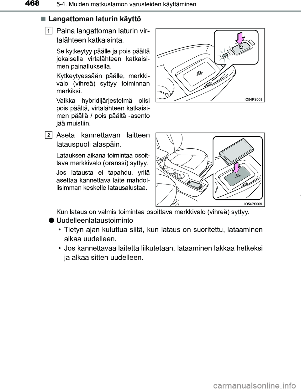 TOYOTA PRIUS 2017  Omistajan Käsikirja (in Finnish) 468
OM47B56FI
5-4. Muiden matkustamon varusteiden käyttäminen
nLangattoman laturin käyttöPaina langattoman laturin vir-
talähteen katkaisinta.
Se kytkeytyy päälle ja pois päältä
jokaisella v