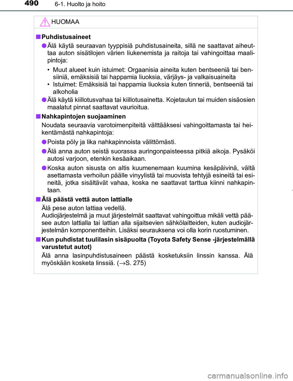 TOYOTA PRIUS 2017  Omistajan Käsikirja (in Finnish) 4906-1. Huolto ja hoito
OM47B56FI
HUOMAA
nPuhdistusaineet
l Älä käytä seuraavan tyyppisiä puhdistusaineita, sillä ne saattavat aiheut-
taa auton sisätilojen värien liukenemista ja raitoja tai 