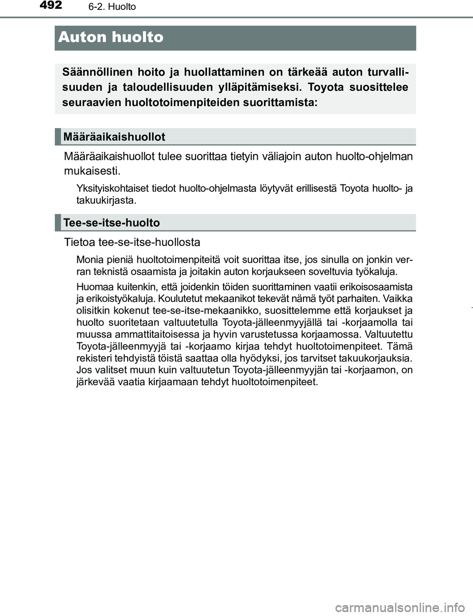 TOYOTA PRIUS 2017  Omistajan Käsikirja (in Finnish) 4926-2. Huolto
OM47B56FI
Auton huolto
Määräaikaishuollot tulee suorittaa tietyin väliajoin auton huolto-ohjelman
mukaisesti.
Yksityiskohtaiset tiedot huolto-ohjelmasta löytyvät erillisestä Toyo