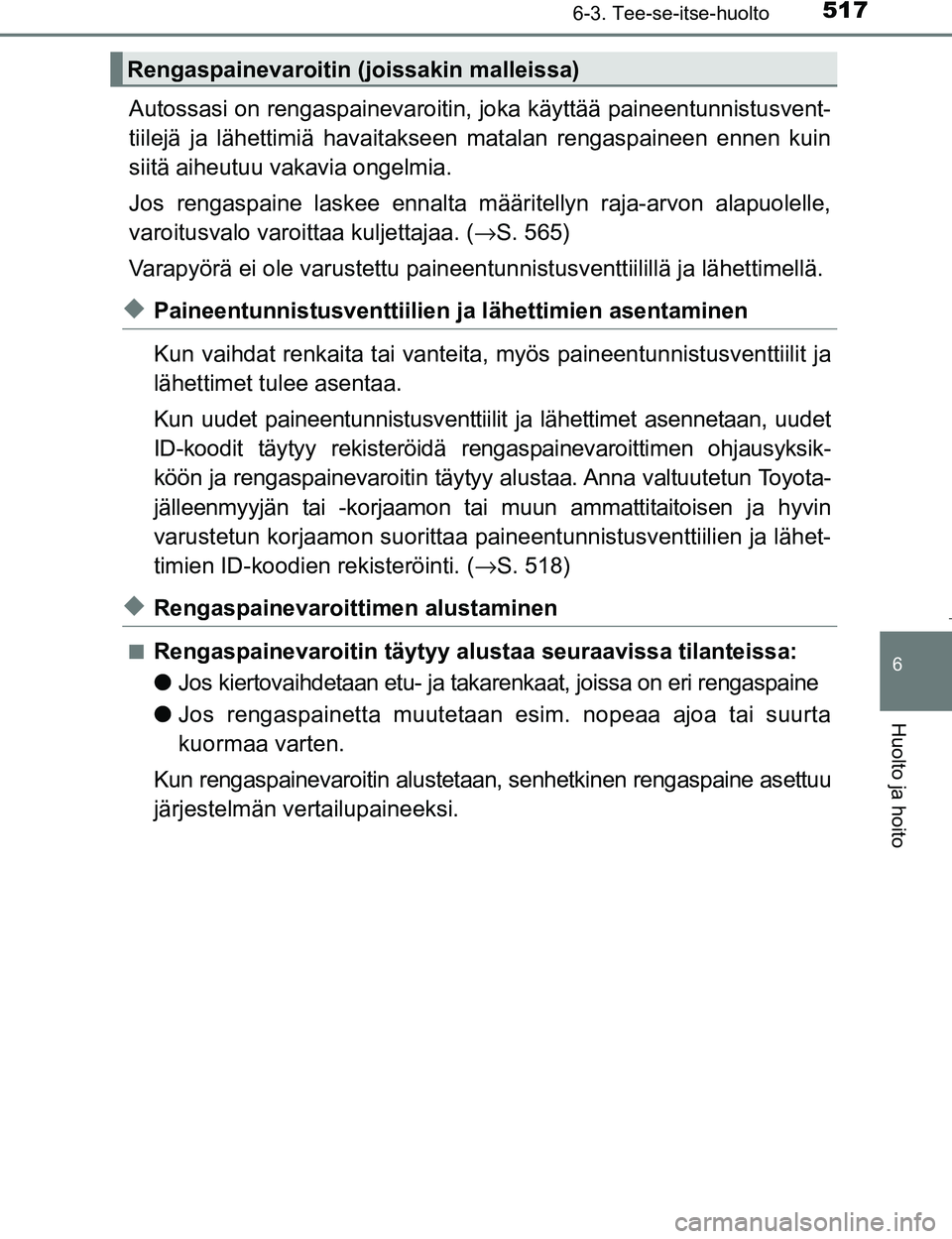 TOYOTA PRIUS 2017 Omistajan Käsikirja (in Finnish) 5176-3. Tee-se-itse-huolto
OM47B56FI
6
Huolto ja hoito
Autossasi on rengaspainevaroitin, joka käyttää paineentunnistusvent-
tiilejä ja lähettimiä havaitakseen matalan rengaspaineen ennen kuin
si TOYOTA PRIUS 2017 Omistajan Käsikirja (in Finnish) 5176-3. Tee-se-itse-huolto
OM47B56FI
6
Huolto ja hoito
Autossasi on rengaspainevaroitin, joka käyttää paineentunnistusvent-
tiilejä ja lähettimiä havaitakseen matalan rengaspaineen ennen kuin
si