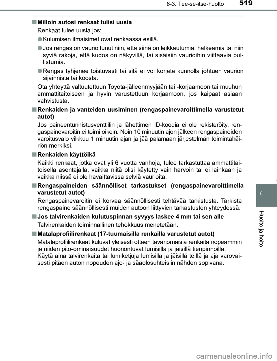 TOYOTA PRIUS 2017 Omistajan Käsikirja (in Finnish) 5196-3. Tee-se-itse-huolto
OM47B56FI
6
Huolto ja hoito
nMilloin autosi renkaat tulisi uusia
Renkaat tulee uusia jos:
lKulumisen ilmaisimet ovat renkaassa esillä.
l Jos rengas on vaurioitunut niin, et TOYOTA PRIUS 2017 Omistajan Käsikirja (in Finnish) 5196-3. Tee-se-itse-huolto
OM47B56FI
6
Huolto ja hoito
nMilloin autosi renkaat tulisi uusia
Renkaat tulee uusia jos:
lKulumisen ilmaisimet ovat renkaassa esillä.
l Jos rengas on vaurioitunut niin, et